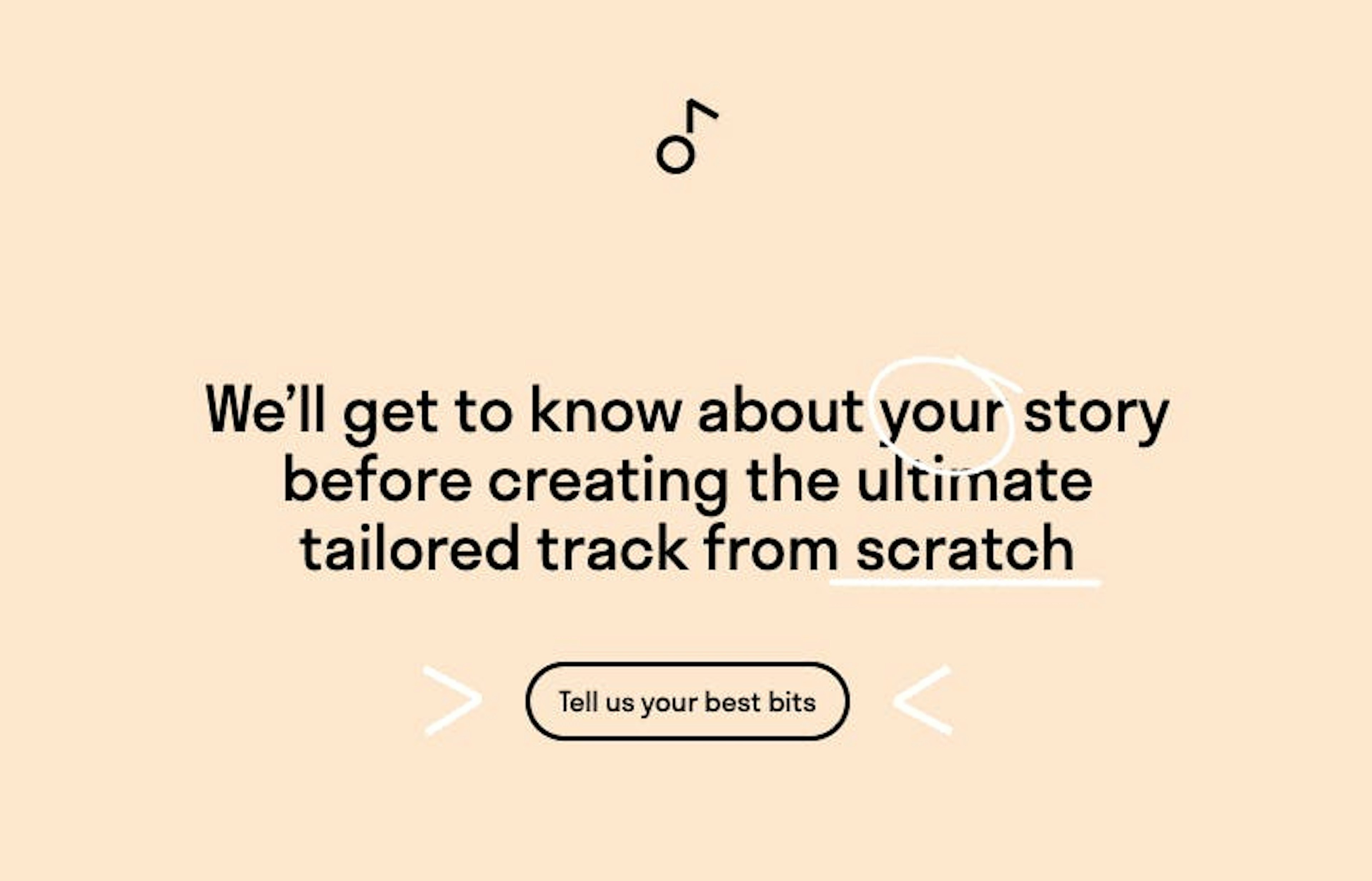 "We’ll get to know about your story before creating the ultimate tailored track from scratch"